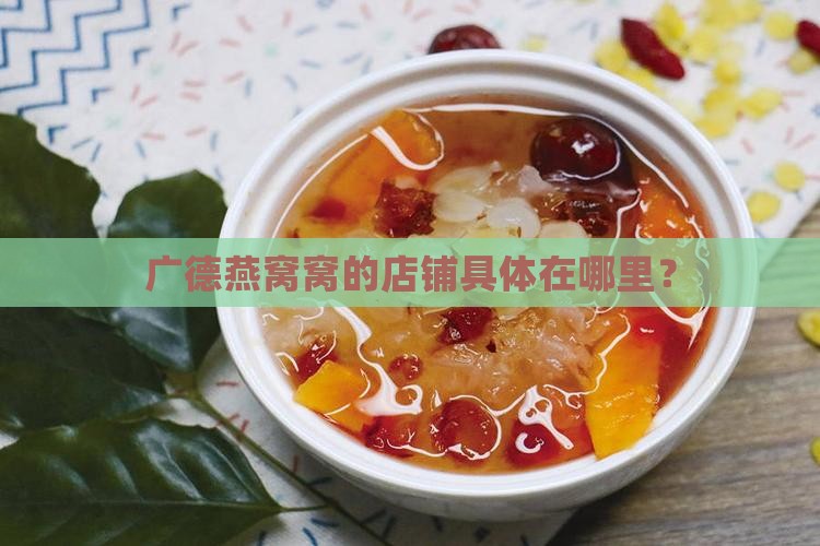 广德燕窝窝的店铺具体在哪里？