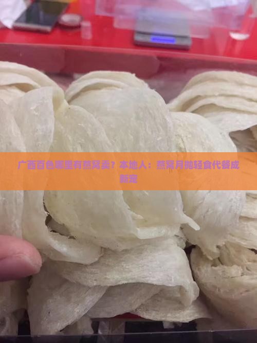 广西百色哪里有燕窝卖？本地人：燕窝月抛轻食代餐成新宠