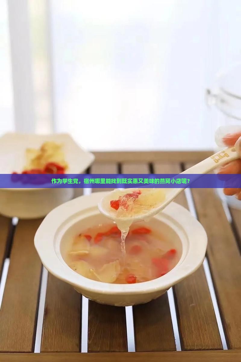 作为学生党，宿州哪里能找到既实惠又美味的燕窝小店呢？