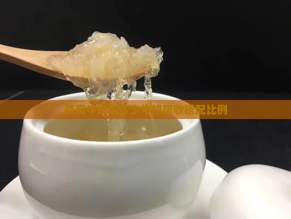 燕窝牛奶加多少牛奶吸收搭配比例