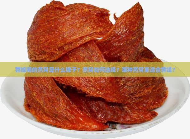 蓉姐喝的燕窝是什么牌子？燕窝如何选择？哪种燕窝更适合蓉姐？
