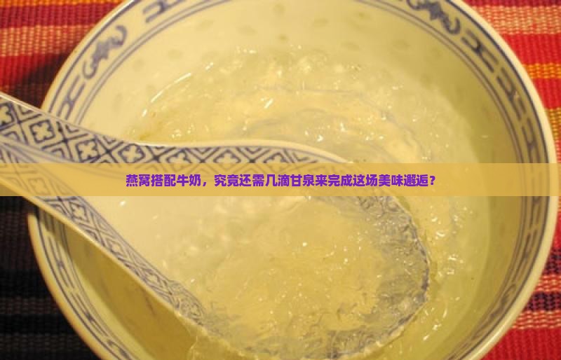 燕窝搭配牛奶，究竟还需几滴甘泉来完成这场美味邂逅？