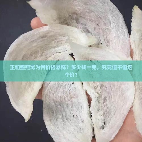 正和盏燕窝为何价格悬殊？多少钱一克，究竟值不值这个价？