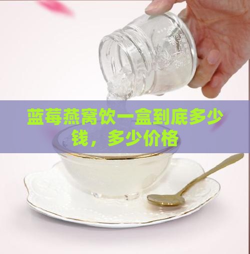 蓝莓燕窝饮一盒到底多少钱，多少价格