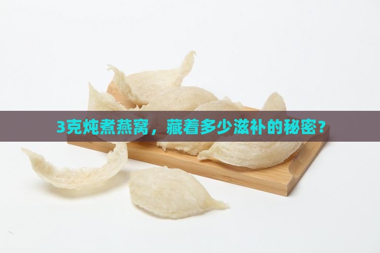 3克炖煮燕窝，藏着多少滋补的秘密？