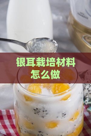 银耳栽培材料怎么做