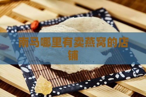 南马哪里有卖燕窝的店铺