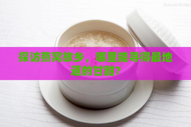 探访燕窝故乡，哪里能寻得最地道的甘甜？