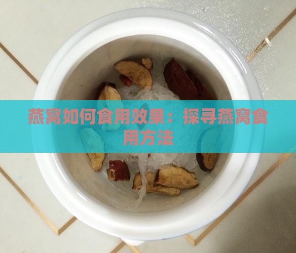 燕窝如何食用效果：探寻燕窝食用方法