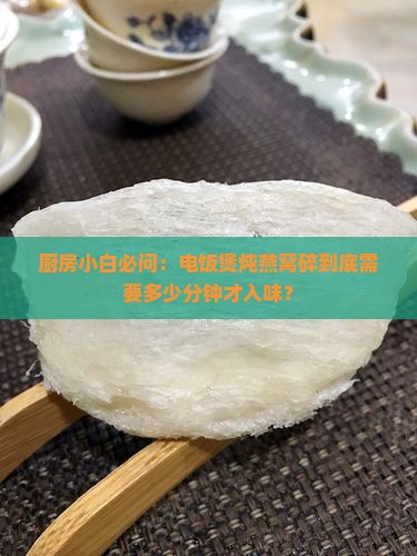 厨房小白必问：电饭煲炖燕窝碎到底需要多少分钟才入味？