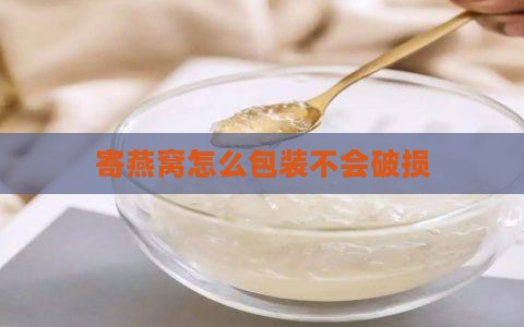寄燕窝怎么包装不会破损