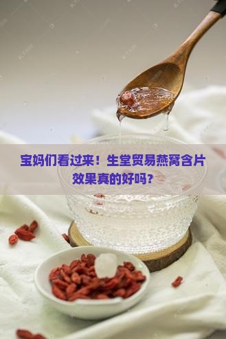 宝妈们看过来！生堂贸易燕窝含片效果真的好吗？