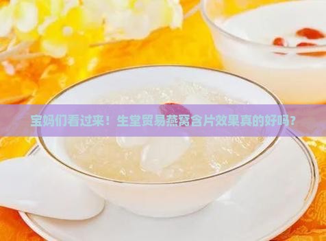 宝妈们看过来！生堂贸易燕窝含片效果真的好吗？