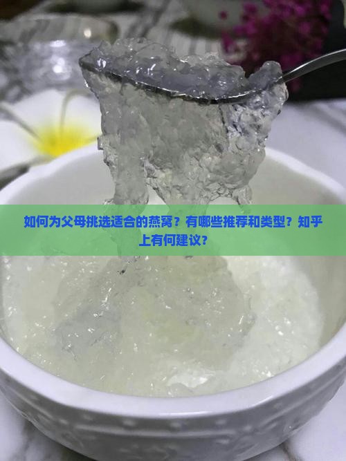 如何为父母挑选适合的燕窝？有哪些推荐和类型？知乎上有何建议？