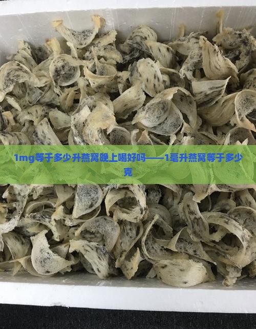 1mg等于多少升燕窝晚上喝好吗——1毫升燕窝等于多少克