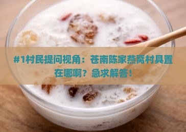 #1村民提问视角：苍南陈家燕窝村具置在哪啊？急求解答！