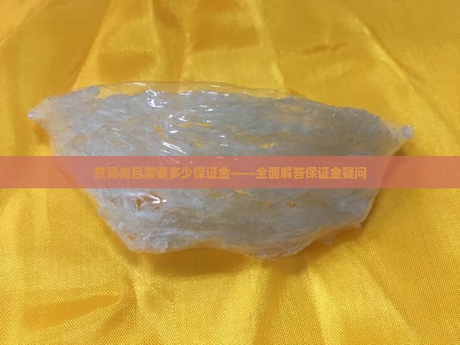 燕窝类目需要多少保证金——全面解答保证金疑问