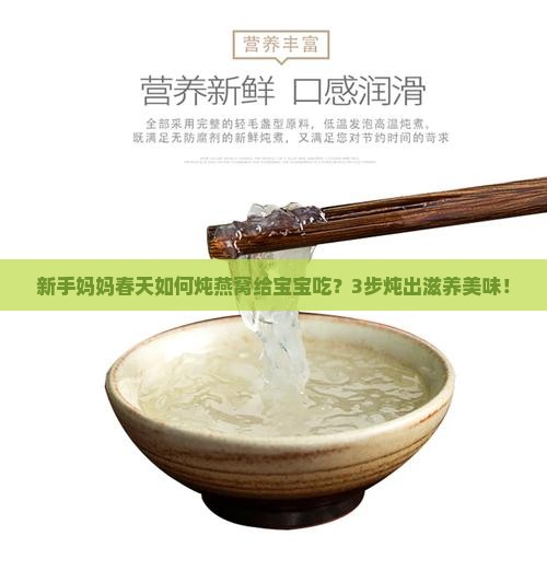 新手妈妈春天如何炖燕窝给宝宝吃？3步炖出滋养美味！