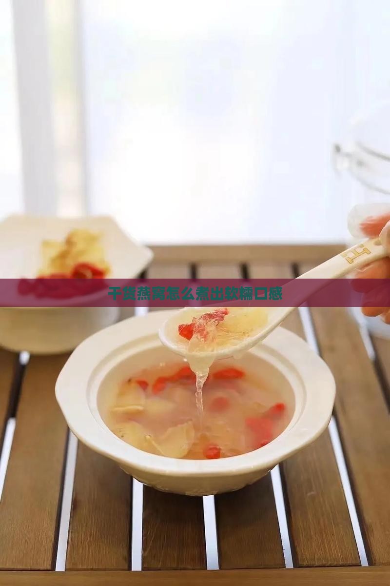 干货燕窝怎么煮出软糯口感