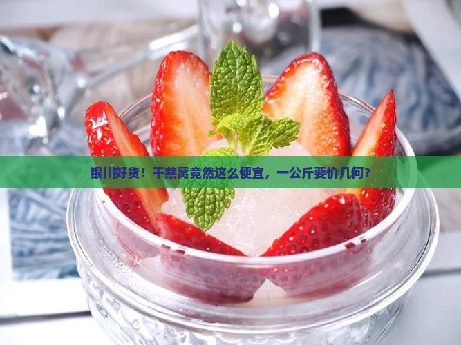 银川好货！干燕窝竟然这么便宜，一公斤要价几何？