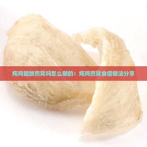 炖鸡能放燕窝吗怎么做的：炖鸡燕窝食谱做法分享