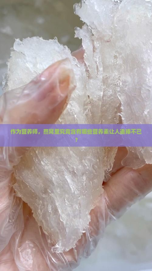作为营养师，燕窝里究竟含有哪些营养素让人追捧不已？