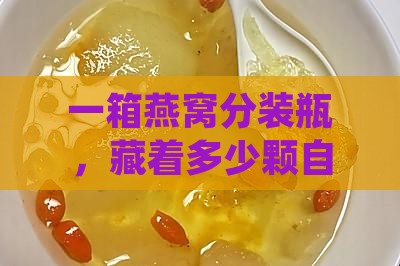 一箱燕窝分装瓶，藏着多少颗自然的珍宝？