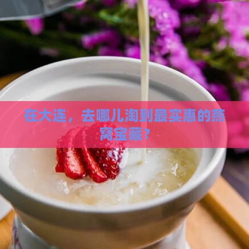 大连燕窝哪里批发最便宜