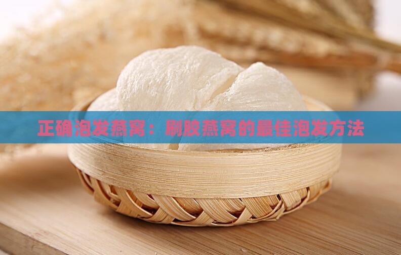 刷胶燕窝怎么泡发最好呢
