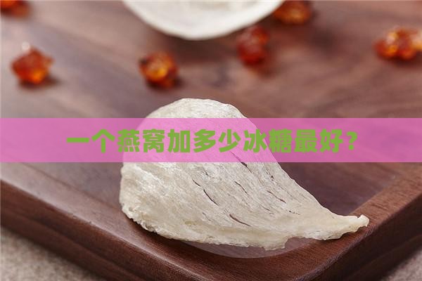 一个燕窝加多少糖最好呢