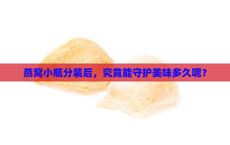 分装小瓶燕窝能放多久啊