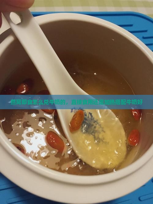 燕窝即食怎么兑牛奶的