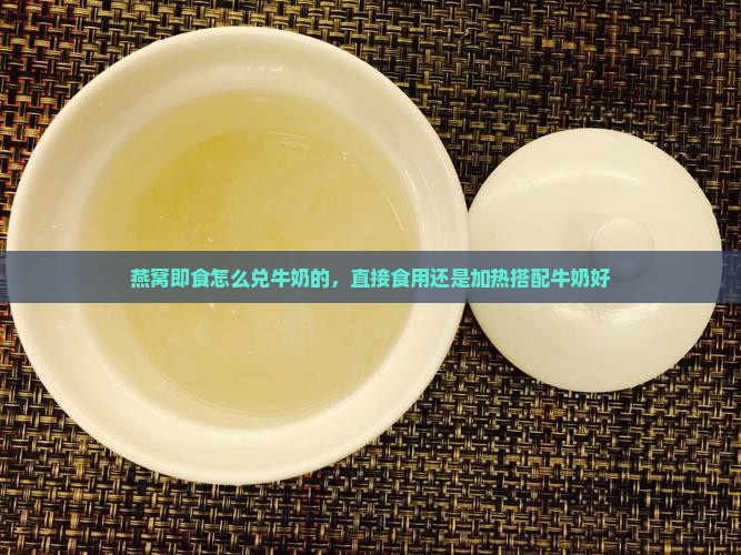 燕窝即食怎么兑牛奶的