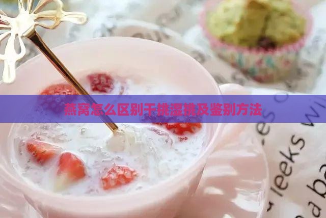 燕窝怎么区别干挑湿挑