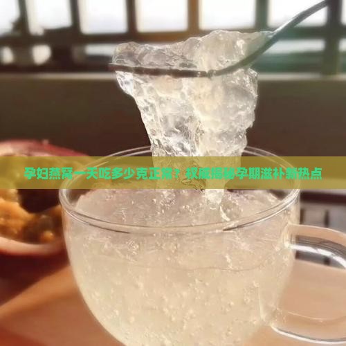 孕妇燕窝一天多少克正常