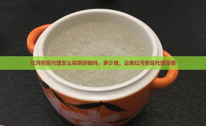 红河燕窝代理怎么样啊