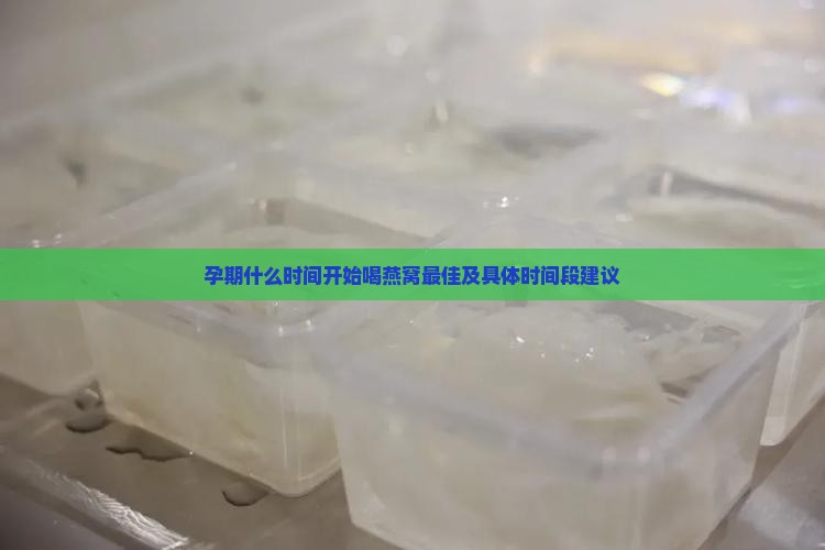 孕期什么时间开始喝燕窝 孕期什么时间开始喝燕窝