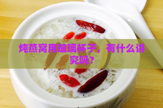 炖燕窝玻璃杯子怎么用好