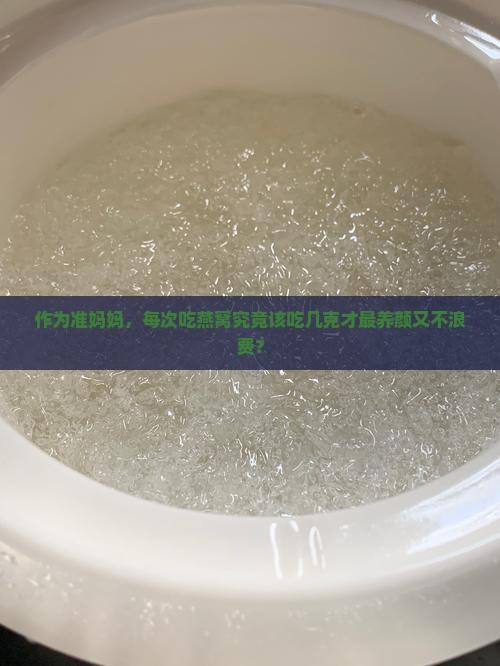燕窝每次克数多少合适