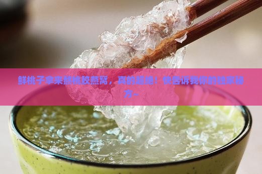 鲜桃子怎么做桃胶燕窝好