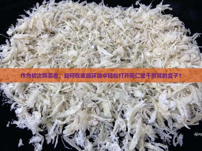 同仁堂干燕窝怎么打开盒