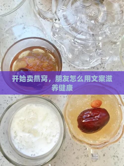 开始卖燕窝朋友圈怎么发