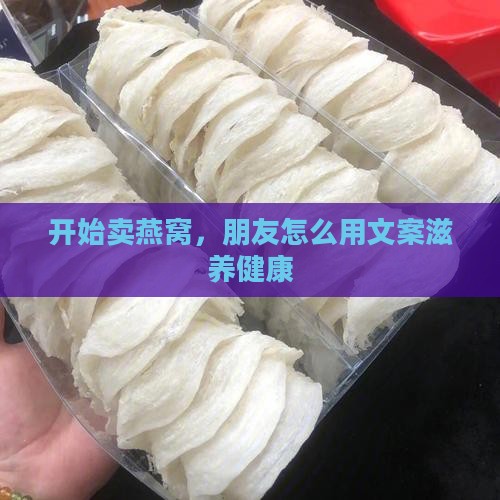 开始卖燕窝朋友圈怎么发