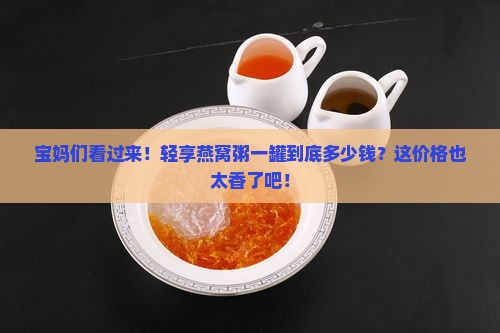 轻享燕窝粥多少钱一罐