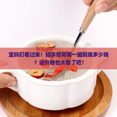 轻享燕窝粥多少钱一罐