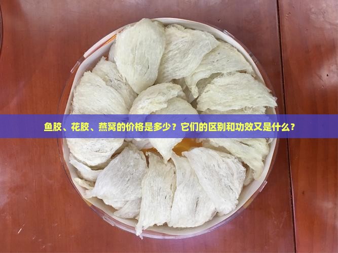 鱼胶花胶燕窝好的大概多少钱