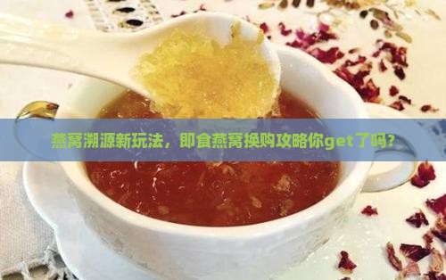 做溯源即食燕窝怎么换吗