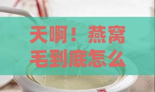 燕窝毛怎么才可以挑干净