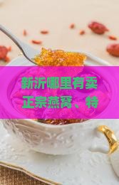 新沂哪里有卖正宗燕窝