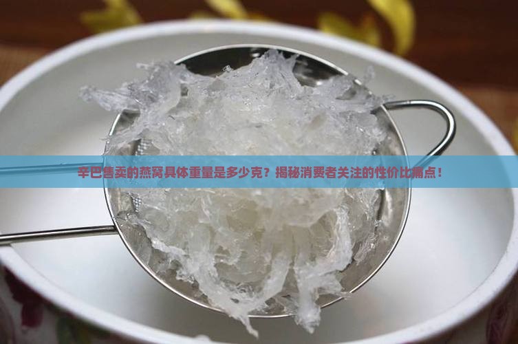 辛巴卖的燕窝份量多少克